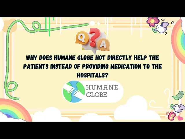 Why does Humane Globe not directly help the patients instead of providing medication to the hospitals?